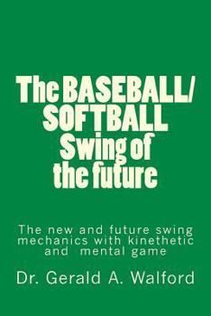 Paperback The BASEBALL/SOFTBALL Swing of the future: The New and Future Swing Mechanics with learning the Kinesthetic and Mental Game Book