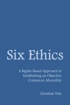 Paperback Six Ethics: A Rights-Based Approach to Establishing an Objective Common Morality Book