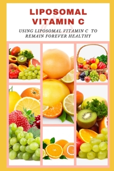 Paperback Liposomal Vitamin C: Using Liposomal Vitamin C to Remain Forever Healthy Book