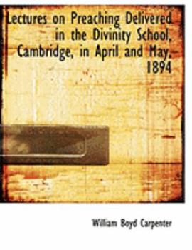 Lectures on Preaching Delivered in the Divinity School, Cambridge, in April and May, 1894
