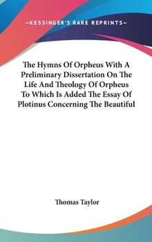 Hardcover The Hymns Of Orpheus With A Preliminary Dissertation On The Life And Theology Of Orpheus To Which Is Added The Essay Of Plotinus Concerning The Beauti Book