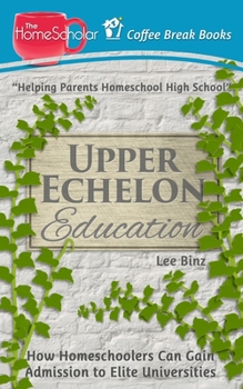 Paperback Upper Echelon Education: How Homeschoolers Can Gain Admission to Elite Universities Book