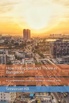 Paperback How to Explore and Thrive in Bangalore: A Comprehensive Guide to the Silicon Valley of India Book