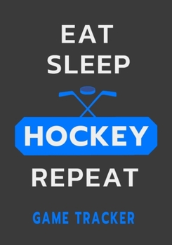 Paperback Eat Sleep Hockey Repeat Game Tracker: Hockey Journal Personal Stats Notebook Gift 110 Game Sheets Book