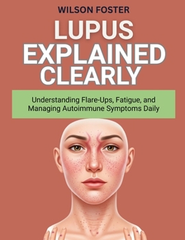 Paperback Lupus Explained Clearly: Understanding Flare-Ups, Fatigue, and Managing Autoimmune Symptoms Daily Book