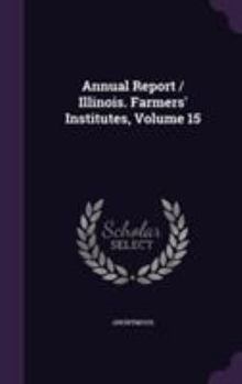Annual Report / Illinois. Farmers' Institutes, Volume 15