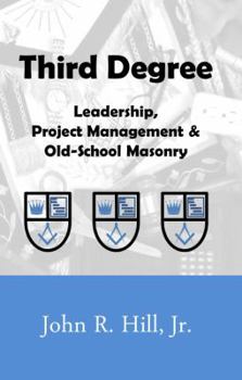 Third Degree: Leadership, Project Management and Old School Masonry