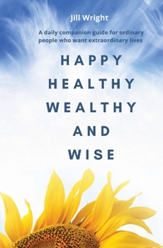 Paperback Happy Healthy Wealthy and Wise: A daily companion guide for ordinary people who want extraordinary lives [Large Print] Book