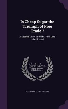 Hardcover Is Cheap Sugar the Triumph of Free Trade ?: A Second Letter to the Rt. Hon. Lord John Russell Book