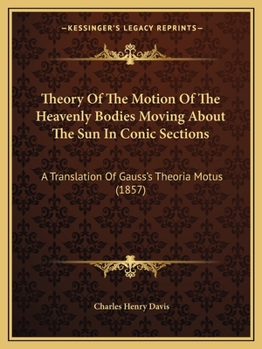 Paperback Theory Of The Motion Of The Heavenly Bodies Moving About The Sun In Conic Sections: A Translation Of Gauss's Theoria Motus (1857) Book