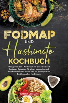 Fodmap und Hashimoto Kochbuch: Das große 2-in-1 Kochbuch mit einfachen und leckeren Rezepten für einen gesunden und beschwerdefreien Darm und für eine ... Ernährung bei Hashimoto. (German Edition)