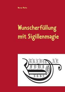 Paperback Wunscherfüllung mit Sigillenmagie: Ein Praxisbuch der Sigillenmagie mit zahlreichen fertigen Sigillen [German] Book