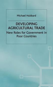 Hardcover Developing Agricultural Trade: New Roles for Government in Poor Countries Book