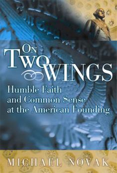 Hardcover On Two Wings: Humble Faith and Common Sense at the American Founding Book