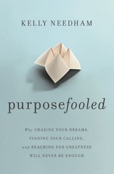 Paperback Purposefooled: Why Chasing Your Dreams, Finding Your Calling, and Reaching for Greatness Will Never Be Enough Book