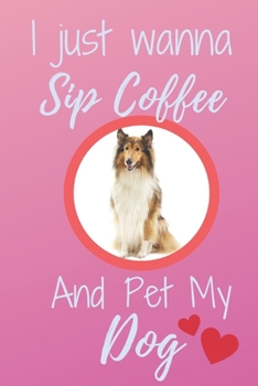 I Just Wanna Sip Coffee And Pet My Dog - Notebook Collie Rough Dog: signed Notebook/Journal Book to Write in, (6” x 9”), 120 Pages