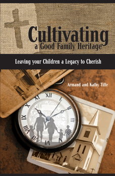 Paperback Cultivating a Good Family Heritage: Leaving Your Children a Legacy to Cherish Book