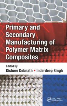 Hardcover Primary and Secondary Manufacturing of Polymer Matrix Composites Book