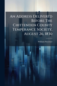 Paperback An Address Delivered Before The Chittenden County Temperance Society, August 26, 1830 Book