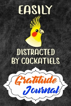 Gratitude Journal: Practice Gratitude and Daily Reflection to Reduce Stress, Improve Mental Health, and Find Peace in the Everyday For Cockatiel Parrot Bird Lovers