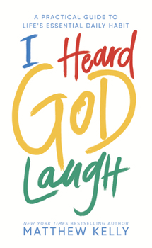 Hardcover I Heard God Laugh: A Practical Guide to Life's Essential Daily Habit Book