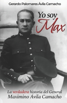 Paperback Yo soy Max: La verdadera historia del General Máximo Ávila Camacho [Spanish] Book