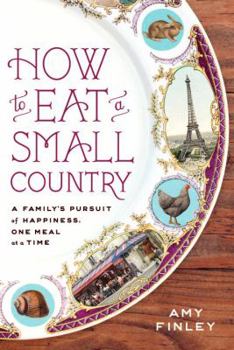 Hardcover How to Eat a Small Country: A Family's Pursuit of Happiness, One Meal at a Time Book