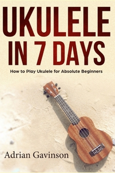 Paperback Ukulele in 7 Days: How to Play Ukulele For Absolute Beginners Book