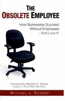 Hardcover The Obsolete Employee: How Businesses Succeed Without Employees -- And Love It! Book