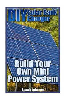 Paperback DIY Solar Bank Charger: Build Your Own Mini Power System: (Solar Power, Power Generation) Book