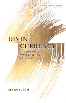 Divine Currency: The Theological Power of Money in the West (Cultural Memory in the Present)