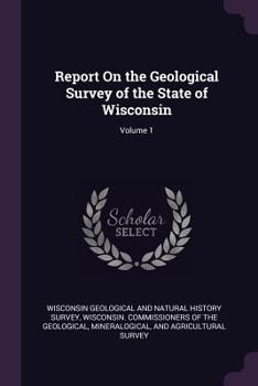 Report on the Geological Survey of the State of Wisconsin; Volume 1