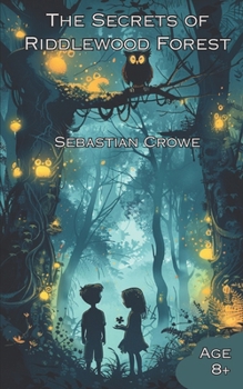 The Secret of Riddlewood Forest: Bravery and Bonds: Navigating the Mysteries and Guardians of Riddlewood Forest