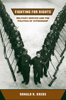 Fighting for Rights: Military Service and the Politcs of Citizenship (Cornell Studies in Security Affairs) - Book  of the Cornell Studies in Security Affairs