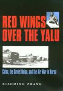 Red Wings over the Yalu: China, the Soviet Union, and the Air War in Korea - Book #80 of the Texas A & M University Military History Series