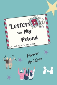 "Letters To My Friend": Write Letter Read Later Last Forever, Best Journal, Notebook For Friendship and Memory Book For All Moments You Spent With Your Best Friend  (Perfect Gift For BFF on Birthday)