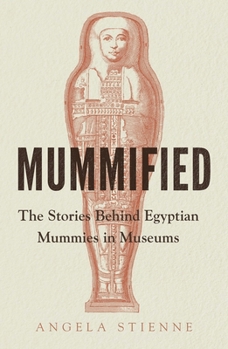 Hardcover Mummified: The Stories Behind Egyptian Mummies in Museums Book