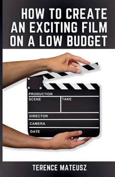 Paperback How to Create an Exciting Film on a Low Budget Book