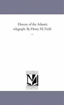 History of the Atlantic telegraph. By Henry M. Field ...