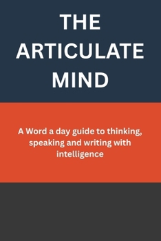 THE ARTICULATE MIND: A Word a day guide to thinking, speaking and writing with intelligence (Learning every day)