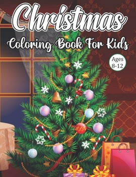 Christmas Coloring Book For Kids Ages 8-12: Big Christmas Coloring Book with Christmas Trees, Santa Claus, Reindeer, Snowman, and More! Ages 8-12