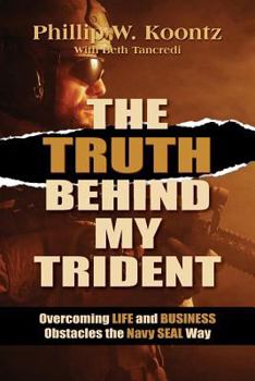 The Truth Behind My Trident: Overcoming Life and Business Obstacles the Navy SEAL Way