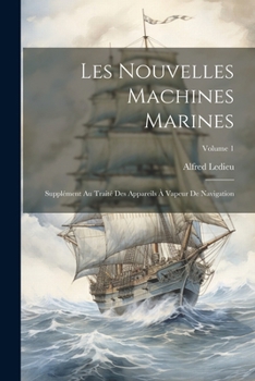 Paperback Les Nouvelles Machines Marines: Supplément Au Traité Des Appareils À Vapeur De Navigation; Volume 1 [French] Book