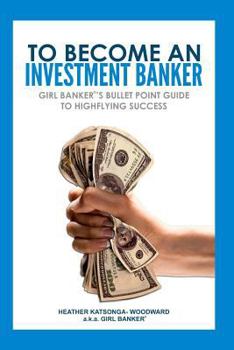 Paperback To Become an Investment Banker: Girl Banker(R)'s Bullet Point Guide to Highflying Success Book