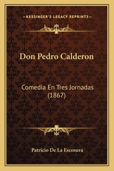 Paperback Don Pedro Calderon: Comedia En Tres Jornadas (1867) [Spanish] Book