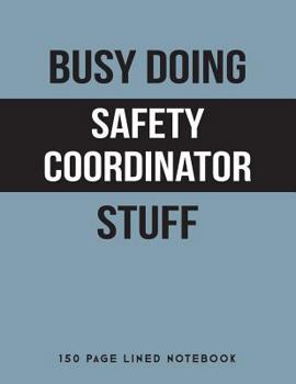 Busy Doing Safety Coordinator Stuff: 150 Page Lined Notebook