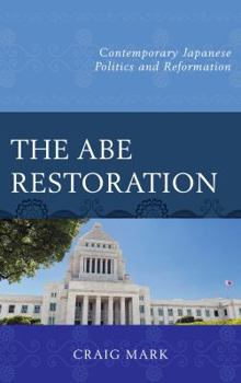 Paperback The Abe Restoration: Contemporary Japanese Politics and Reformation Book