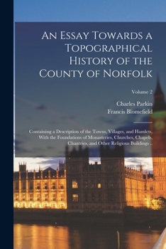 Paperback An Essay Towards a Topographical History of the County of Norfolk: Containing a Description of the Towns, Villages, and Hamlets, With the Foundations Book