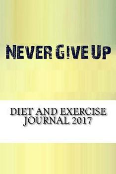 Diet and Exercise Journal 2017: Complete Weekly Workout Journal and Food Diary