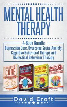 Paperback Mental Health Therapy: 4-Book Bundle - Depression Cure, Overcome Social Anxiety, Cognitive Behavioral Therapy and Dialectical Behaviour Thera Book